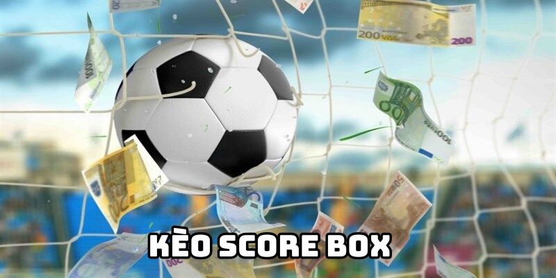 Giải thích định nghĩa về Kèo Score Box