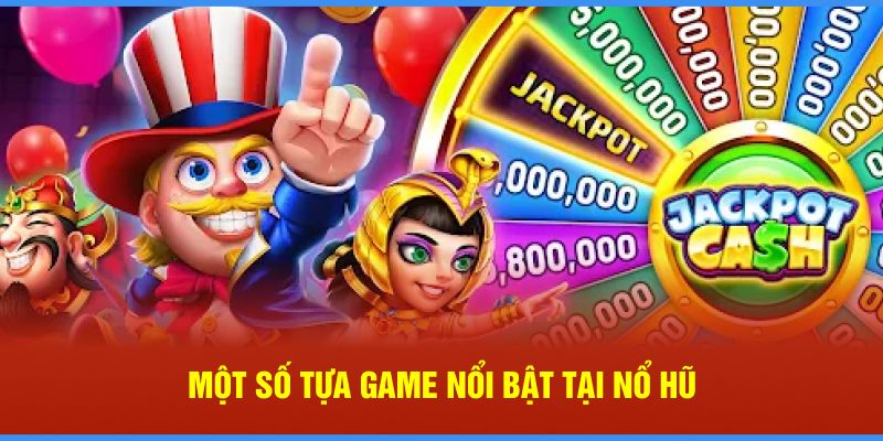 Một số tựa game nổi bật tại nổ hũ