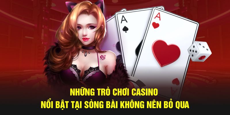 Những trò chơi Casino nổi bật tại sòng bài không nên bỏ qua