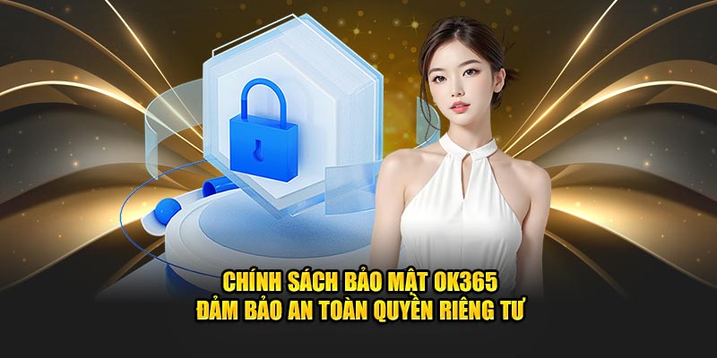 Chính sách bảo mật OK365 quy định cụ thể trách nhiệm các bên tham gia